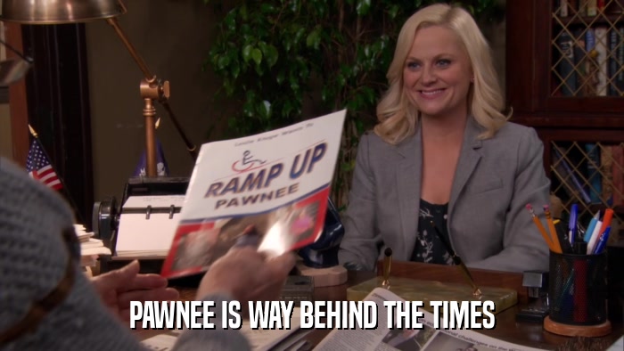 PAWNEE IS WAY BEHIND THE TIMES  
