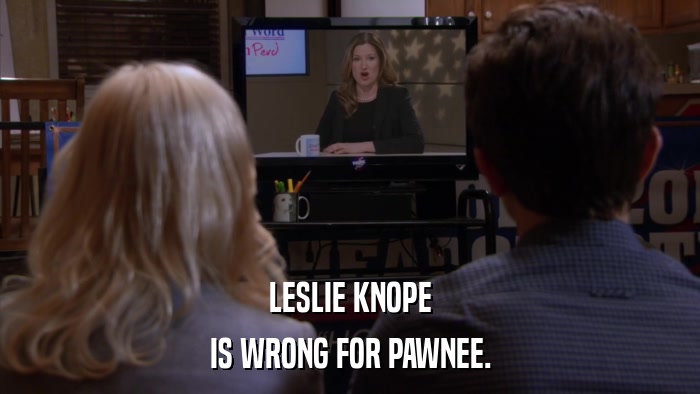 LESLIE KNOPE IS WRONG FOR PAWNEE. 