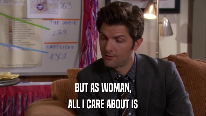 BUT AS WOMAN, ALL I CARE ABOUT IS 