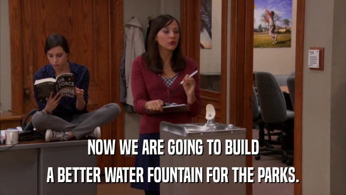 NOW WE ARE GOING TO BUILD A BETTER WATER FOUNTAIN FOR THE PARKS. 
