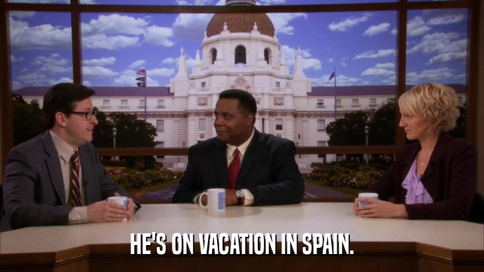 HE'S ON VACATION IN SPAIN.  
