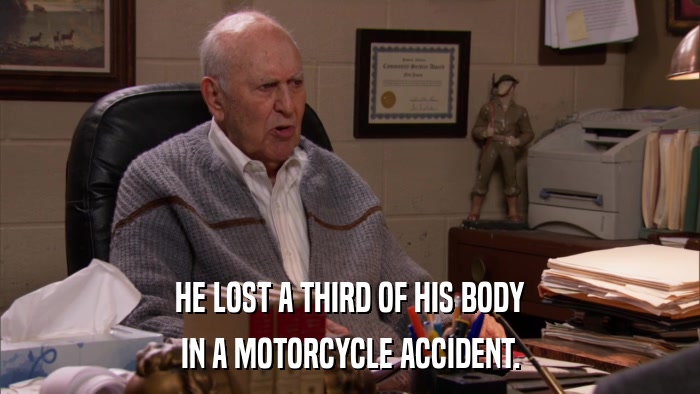 HE LOST A THIRD OF HIS BODY IN A MOTORCYCLE ACCIDENT. 