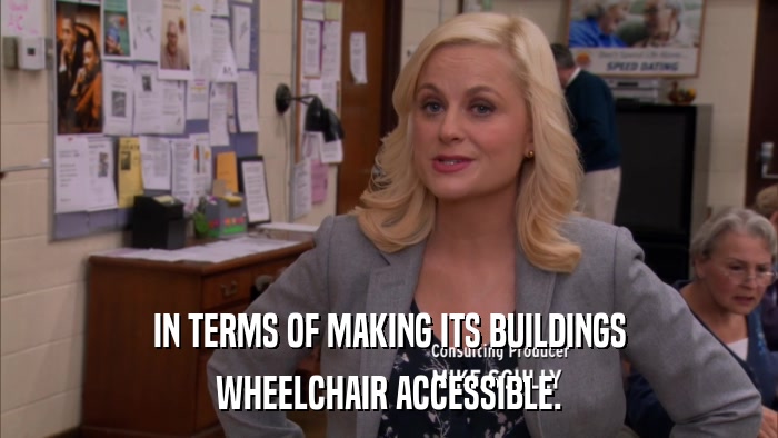 IN TERMS OF MAKING ITS BUILDINGS WHEELCHAIR ACCESSIBLE. 