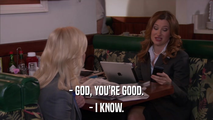 - GOD, YOU'RE GOOD. - I KNOW. 