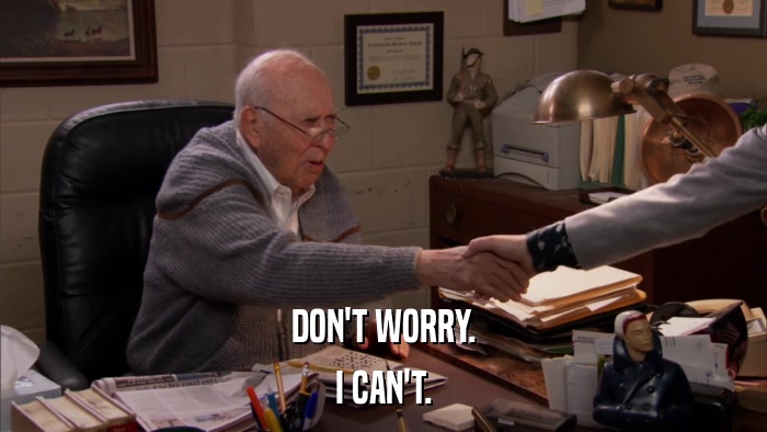 DON'T WORRY. I CAN'T. 
