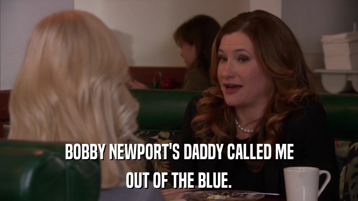BOBBY NEWPORT'S DADDY CALLED ME OUT OF THE BLUE. 