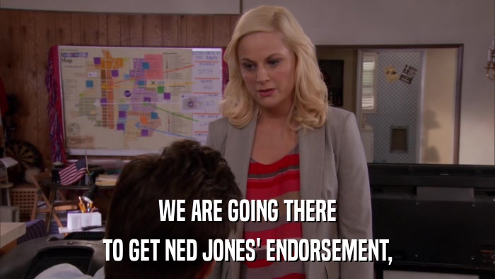WE ARE GOING THERE TO GET NED JONES' ENDORSEMENT, 