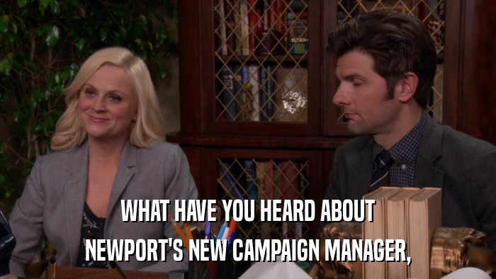 WHAT HAVE YOU HEARD ABOUT NEWPORT'S NEW CAMPAIGN MANAGER, 