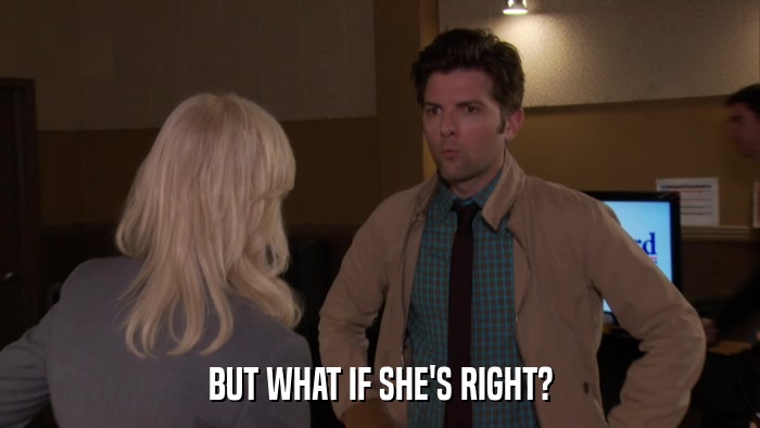 BUT WHAT IF SHE'S RIGHT?  