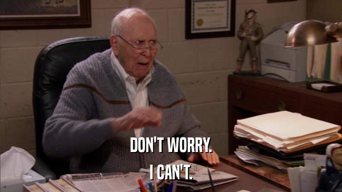 DON'T WORRY. I CAN'T. 