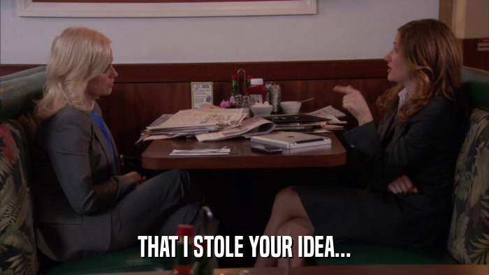 THAT I STOLE YOUR IDEA...  