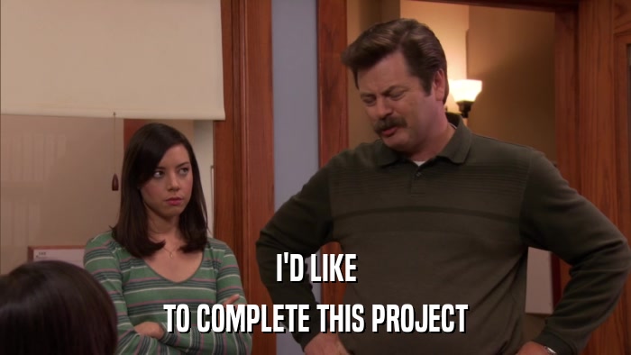 I'D LIKE TO COMPLETE THIS PROJECT 