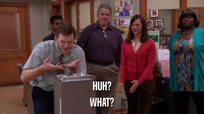 HUH? WHAT? 