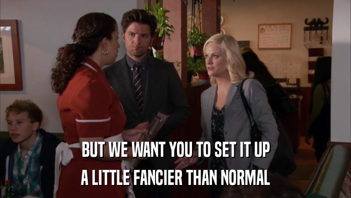 BUT WE WANT YOU TO SET IT UP A LITTLE FANCIER THAN NORMAL 