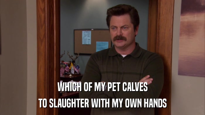 WHICH OF MY PET CALVES TO SLAUGHTER WITH MY OWN HANDS 