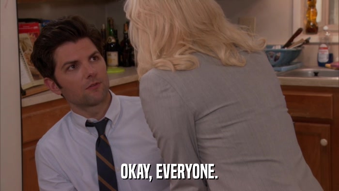OKAY, EVERYONE.  