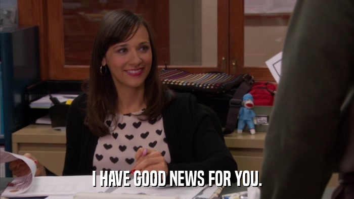 I HAVE GOOD NEWS FOR YOU.  