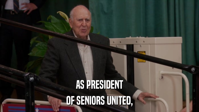 AS PRESIDENT OF SENIORS UNITED, 