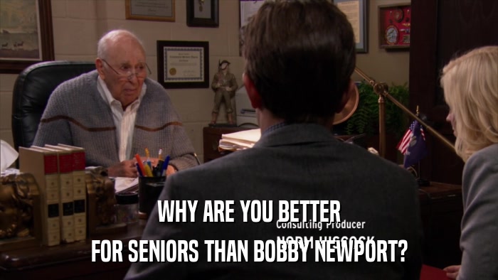 WHY ARE YOU BETTER FOR SENIORS THAN BOBBY NEWPORT? 