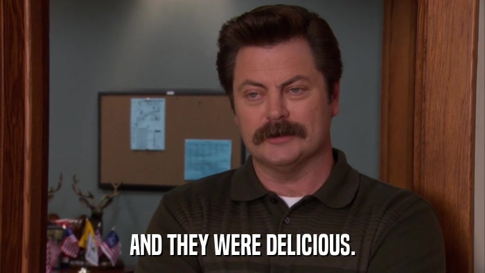 AND THEY WERE DELICIOUS.  