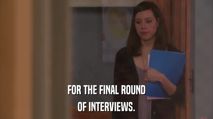 FOR THE FINAL ROUND OF INTERVIEWS. 