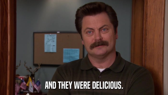 AND THEY WERE DELICIOUS.  