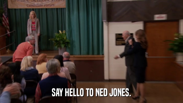 SAY HELLO TO NED JONES.  