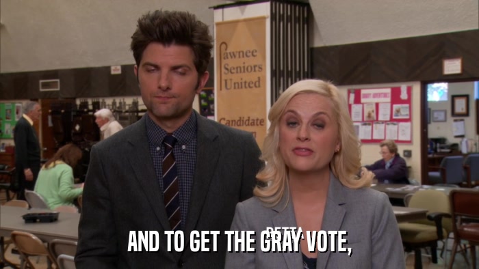 AND TO GET THE GRAY VOTE,  
