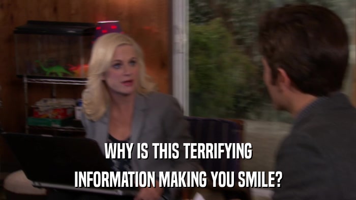 WHY IS THIS TERRIFYING INFORMATION MAKING YOU SMILE? 