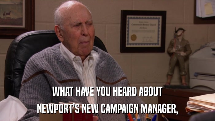 WHAT HAVE YOU HEARD ABOUT NEWPORT'S NEW CAMPAIGN MANAGER, 