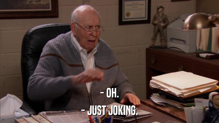 - OH. - JUST JOKING. 