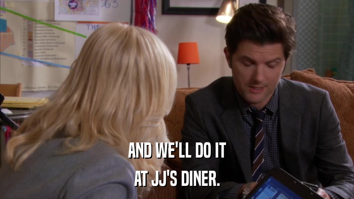 AND WE'LL DO IT AT JJ'S DINER. 