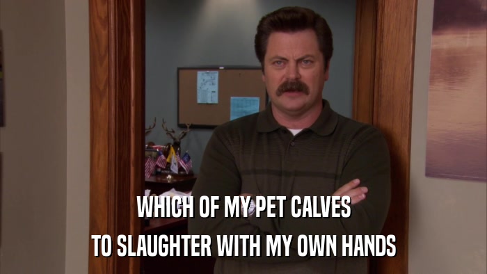 WHICH OF MY PET CALVES TO SLAUGHTER WITH MY OWN HANDS 