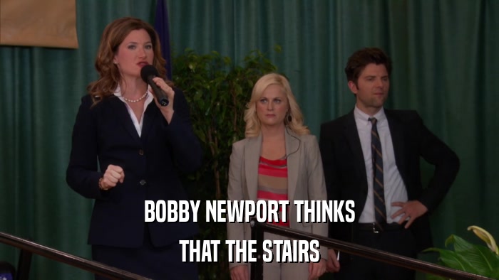 BOBBY NEWPORT THINKS THAT THE STAIRS 