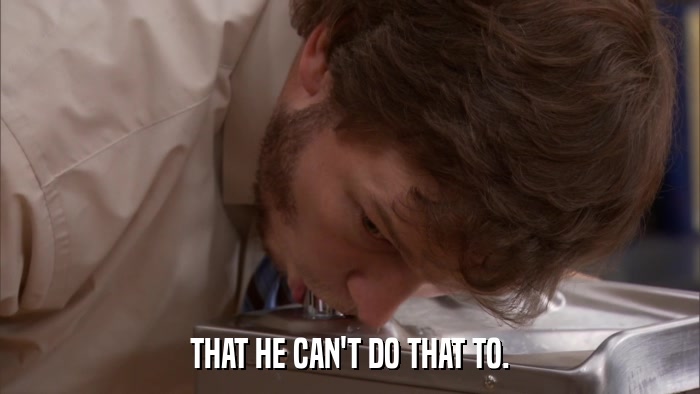 THAT HE CAN'T DO THAT TO.  