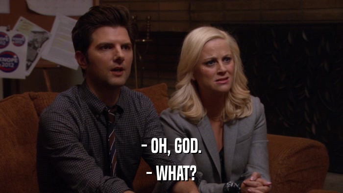 - OH, GOD. - WHAT? 
