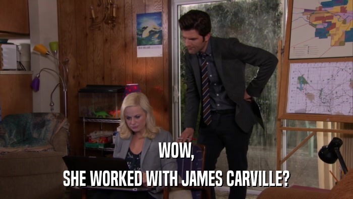 WOW, SHE WORKED WITH JAMES CARVILLE? 