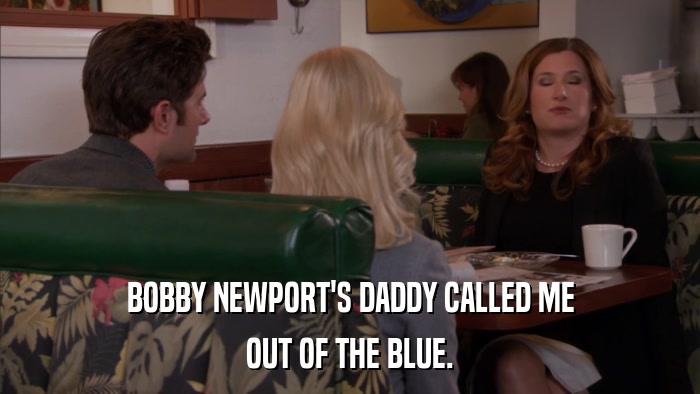 BOBBY NEWPORT'S DADDY CALLED ME OUT OF THE BLUE. 