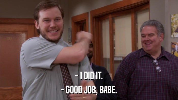 - I DID IT. - GOOD JOB, BABE. 