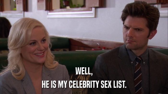 WELL, HE IS MY CELEBRITY SEX LIST. 