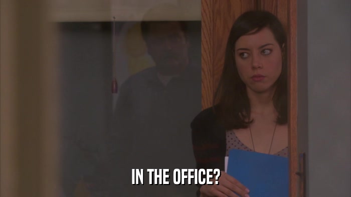 IN THE OFFICE?  