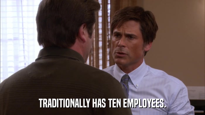 TRADITIONALLY HAS TEN EMPLOYEES.  
