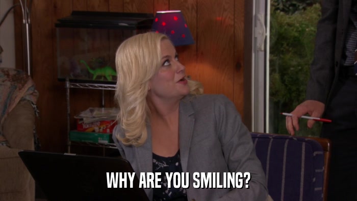 WHY ARE YOU SMILING?  