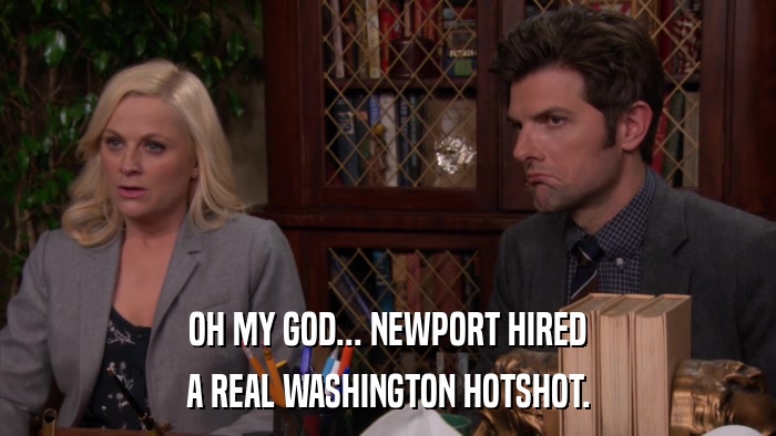 OH MY GOD... NEWPORT HIRED A REAL WASHINGTON HOTSHOT. 