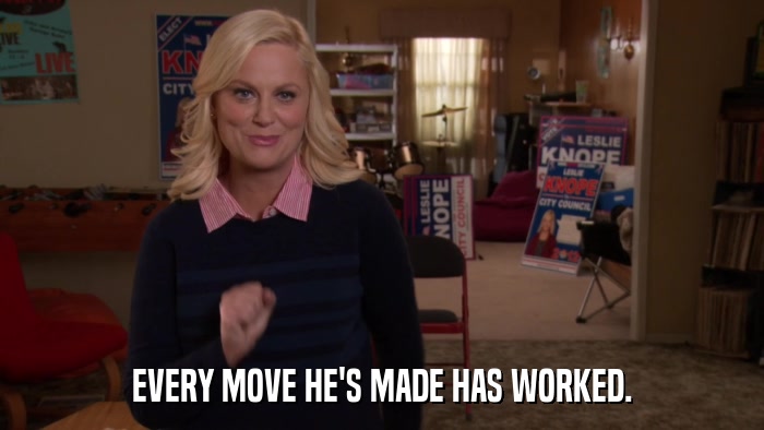 EVERY MOVE HE'S MADE HAS WORKED.  