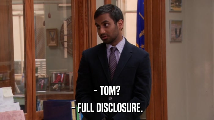 - TOM? - FULL DISCLOSURE. 