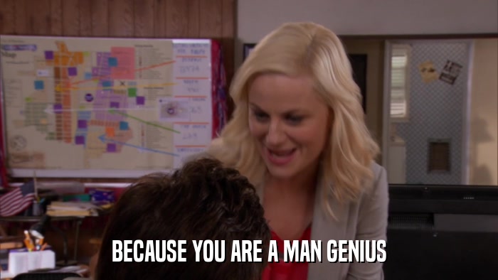 BECAUSE YOU ARE A MAN GENIUS  
