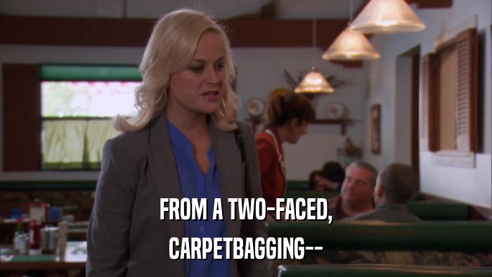 FROM A TWO-FACED, CARPETBAGGING-- 