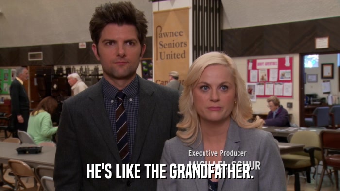 HE'S LIKE THE GRANDFATHER.  
