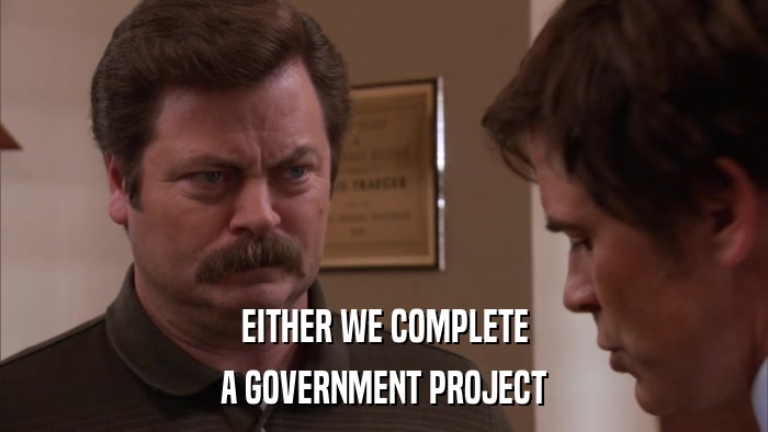 EITHER WE COMPLETE A GOVERNMENT PROJECT 